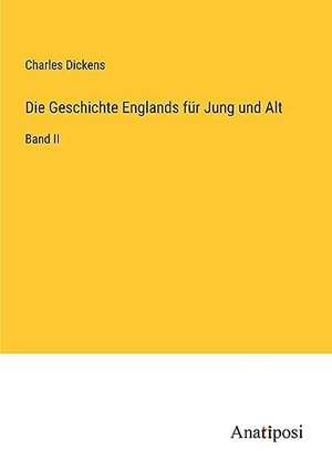 Dickens, Charles. Die Geschichte Englands für Jung und Alt - Band II. Anatiposi Verlag, 2023.