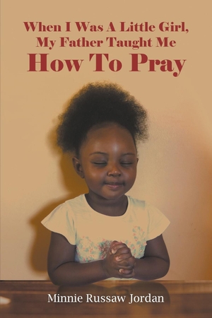 Jordan, Minnie Russaw. When I Was A Little Girl, My Father Taught Me How To Pray. LitFire Publishing, LLC, 2018.