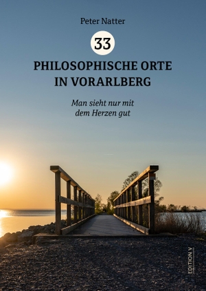 Natter, Peter. 33 Philosophische Orte in Vorarlberg - Man sieht nur mit dem Herzen gut. edition-v, 2023.
