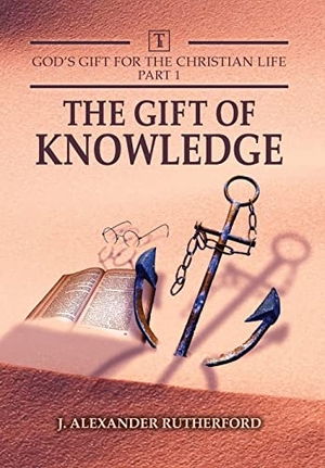 Rutherford, J. Alexander. God's Gifts for the Christian Life - Part 1 - The Gift of Knowledge. Teleioteti, 2021.
