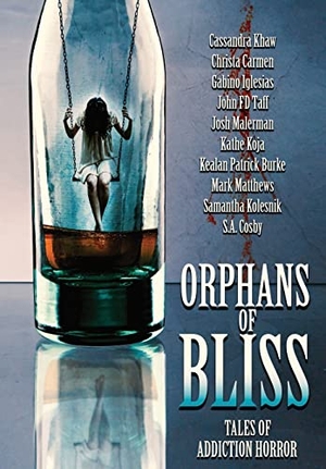 Burke, Kealan Patrick / Malerman, Josh et al. Orphans of Bliss - Tales of Addiction Horror. Wicked Run Press, 2022.