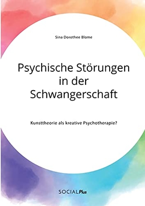 Blome, Sina Dorothee. Psychische Störungen in der Schwangerschaft. Kunsttheorie als kreative Psychotherapie?. Social Plus, 2021.