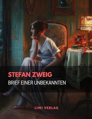 Zweig, Stefan. Brief einer Unbekannten. LIWI Literatur- und Wissenschaftsverlag, 2019.