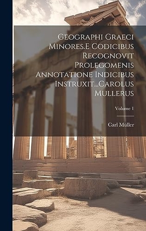 Müller, Carl. Geographi Graeci Minores.E Codicibus Recognovit Prolegomenis Annotatione Indicibus Instruxit...Carolus Mullerus; Volume 1. Creative Media Partners, LLC, 2023.