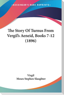 The Story Of Turnus From Vergil's Aeneid, Books 7-12 (1896)