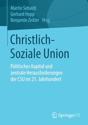 Sebaldt, Martin / Benjamin Zeitler et al (Hrsg.). Christlich-Soziale Union - Politisches Kapital und zentrale Herausforderungen der CSU im 21. Jahrhundert. Springer Fachmedien Wiesbaden, 2020.