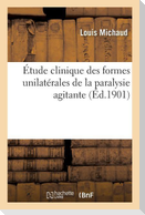 Étude Clinique Des Formes Unilatérales de la Paralysie Agitante