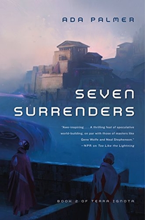Palmer, Ada. Seven Surrenders - Book 2 of Terra Ignota. Tor Publishing Group, 2017.
