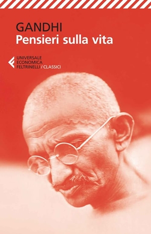Gandhi, Mohandas Karamchand. Pensieri sulla vita. Feltrinelli, 2014.