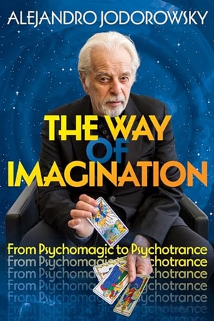Jodorowsky, Alejandro. The Way of Imagination - From Psychomagic to Psychotrance. Inner Traditions Bear and Company, 2024.