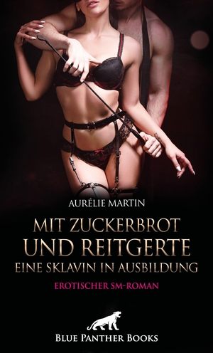 Martin, Aurélie. Mit Zuckerbrot und Reitgerte - Eine Sklavin in Ausbildung | Erotischer SM-Roman - Geile StrafHiebe .... Blue Panther Books, 2026.