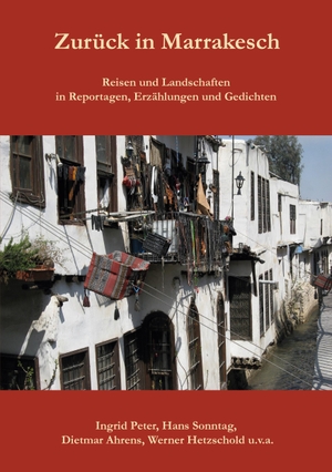 Peter, Ingrid / Sonntag, Hans et al. Zurück in Marrakesch - Reisen und Landschaften in Reportagen, Erzählungen und Gedichten. Books on Demand, 2023.