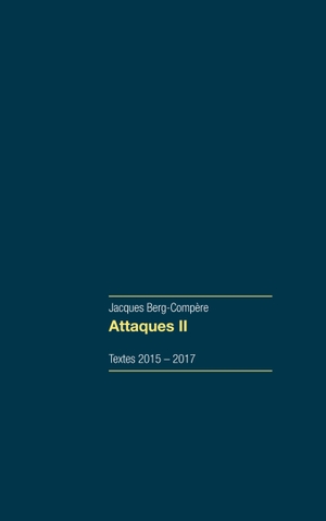 Berg-Compère, Jacques. Attaques 2 - Textes 2015-2017. Books on Demand, 2023.