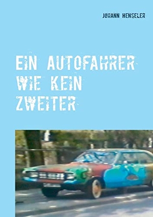 Henseler, Johann. Ein Autofahrer wie kein zweiter. Books on Demand, 2019.