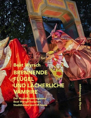 Wyrsch, Beat. Brennende Flügel und lächerliche Vampire - Der Musiktheaterregisseur Beat Wyrsch zwischen Stadttheater und Off-Szene. Brotsuppe, Verlag Die, 2025.