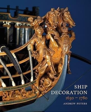 Peters, Andy. Ship Decoration 1630-1780. Pen & Sword Books Ltd, 2013.