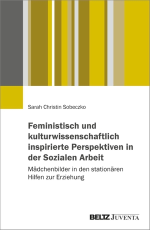 Sobeczko, Sarah Christin. Mädchenbilder in der Jugendhilfe - Eine Studie im Kontext von Macht und Misogynie in der Sozialen Arbeit. Juventa Verlag GmbH, 2026.