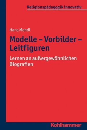 Mendl, Hans. Modelle - Vorbilder - Leitfiguren - Lernen an außergewöhnlichen Biografien. Kohlhammer W., 2014.