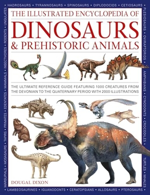Dixon, Dougal. Dinosaurs and Prehistoric Creatures, the Illustrated Enc of - The ultimate reference guide featuring 1000 creatures from the Devonian to the Quaternary period with 2000 illustrations. Anness Publishing, 2025.