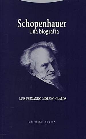 Moreno Claros, Luis Fernando. Schopenhauer : una biografía. Editorial Trotta, S.A., 2014.