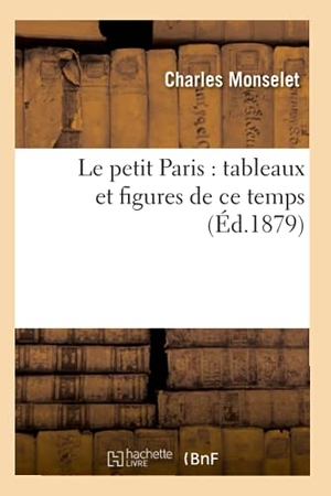 Monselet, Charles. Le Petit Paris: Tableaux Et Figures de CE Temps (Éd.1879). Hachette Livre, 2022.