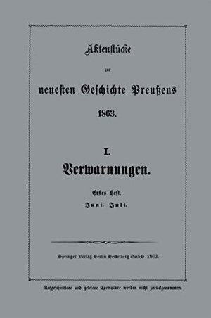 Verlag Von Julius Springer, Berlin. Aktenstücke zur neuesten Geschichte Preußens 1863 - I. Verwarnungen. Springer Berlin Heidelberg, 1863.