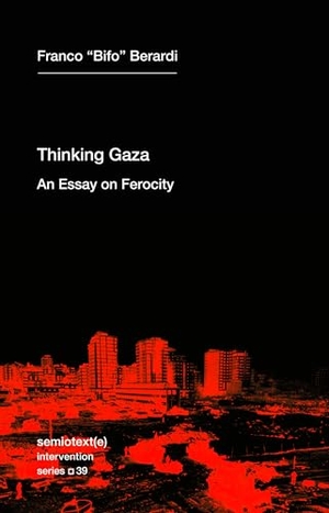 Berardi, Franco Bifo. Thinking Gaza - An Essay on Ferocity. The MIT Press, 2026.
