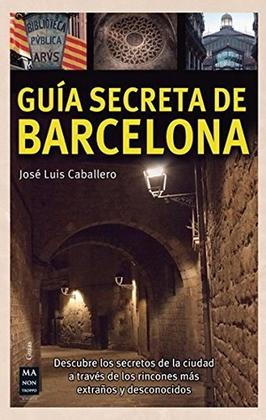 Caballero, José Luis. Guía secreta de Barcelona. Ma Non Troppo, 2013.