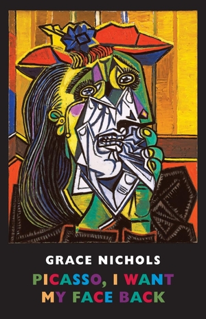 Nichols, Grace. Picasso, I Want My Face Back. Bloodaxe Books Ltd, 2009.
