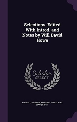 Hazlitt, William / Will David Howe. Selections. Edited With Introd. and Notes by Will David Howe. Touchladybirdlucky Studios, 2016.