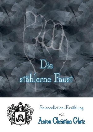 Glatz, Anton Christian. Die stählerne Faust. Books on Demand, 2016.