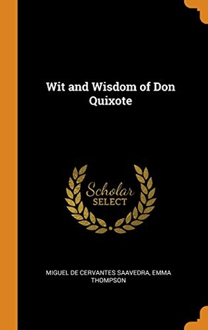 Cervantes Saavedra, Miguel de / Emma Thompson. Wit and Wisdom of Don Quixote. FRANKLIN CLASSICS TRADE PR, 2018.
