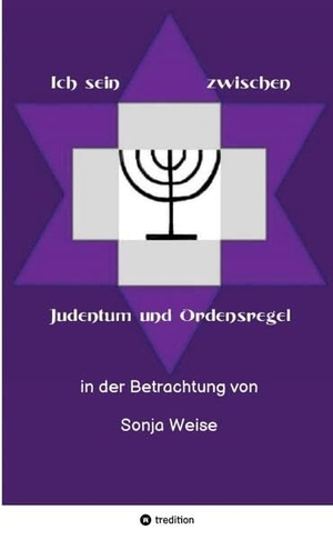 Weise, Sonja. Ich sein zwischen Judentum und Ordensregel - in der Betrachtung von Sonja Weise. tredition, 2023.