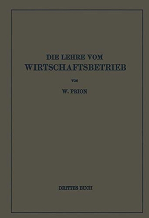 Prion, W.. Die Lehre Vom Wirtschaftsbetrieb (Allgemeine Betriebswirtschaftslehre) - Drittes Buch. Springer Berlin Heidelberg, 1936.