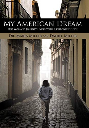 Miller, Maria / Daniel Miller. My American Dream - One Woman's Journey Living with a Chronic Disease. Author Solutions Inc, 2010.