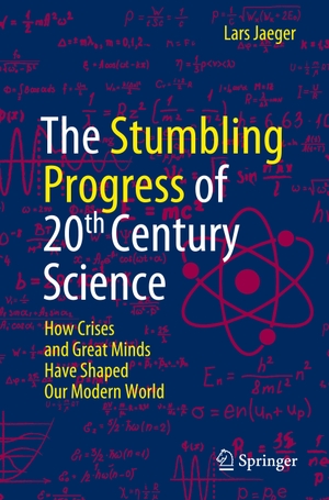 Jaeger, Lars. The Stumbling Progress of 20th Century Science - How Crises and Great Minds Have Shaped Our Modern World. Springer International Publishing, 2022.