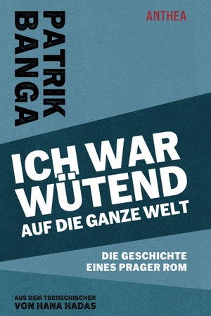 Banga, Patrik. Ich war wütend auf die ganze Welt - Die Geschichte eines Prager Rom. Anthea Verlag, 2025.