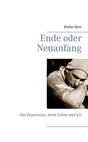 Dorn, Stefan. Ende oder Neuanfang - Die Depression, mein Leben und ich. Books on Demand, 2015.