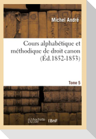 Cours alphabétique et méthodique de droit canon. Tome 5 (Éd.1852-1853)