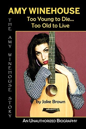 Brown, Jake. Amy Winehouse - Too Young to Die...Too Old to Live. Amber Communications Group, Inc., 2012.