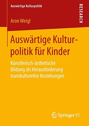 Weigl, Aron. Auswärtige Kulturpolitik für Kinder - Künstlerisch-ästhetische Bildung als Herausforderung transkultureller Beziehungen. Springer Fachmedien Wiesbaden, 2016.