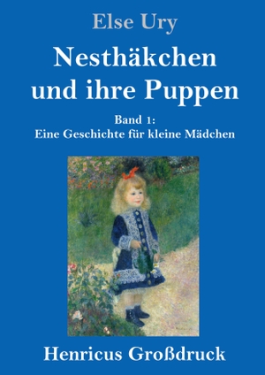 Ury, Else. Nesthäkchen und ihre Puppen (Großdruck) - Band 1  Eine Geschichte für kleine Mädchen. Henricus, 2021.