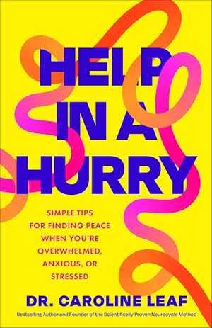 Leaf, Caroline. Help in a Hurry - Simple Tips for Finding Peace When You're Overwhelmed, Anxious, or Stressed. Baker Publishing Group, 2025.
