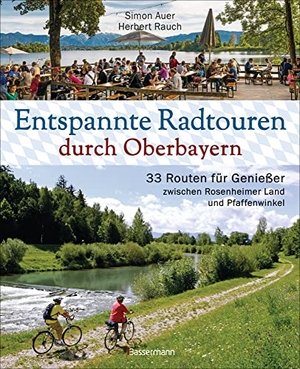 Auer, Simon / Herbert Rauch. Entspannte Radtouren durch Oberbayern. 33 Routen für Genießer zwischen Rosenheimer Land und Pfaffenwinkel, mit Karten zum Download. - Mit Fahrrad und E-Bike entlang Schlössern, Flüssen und Seen. Zu Biergärten und bayerischen Besonderheiten. Bassermann, Edition, 2021.