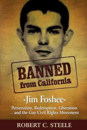 Steele, Robert C. Banned from California - -Jim Foshee- Persecution, Redemption, Liberation ... and the Gay Civil Rights Movement. Wentworth-Schwartz Publishing Company, LRCS, 2020.