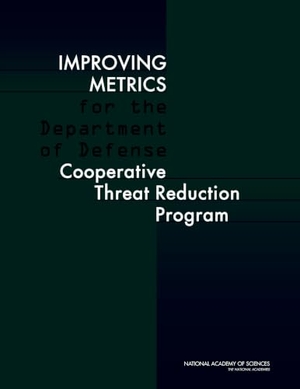 National Academy Of Sciences / Committee on International Security and Arms Control et al. Improving Metrics for the Department of Defense Cooperative Threat Reduction Program. National Academies Press, 2012.
