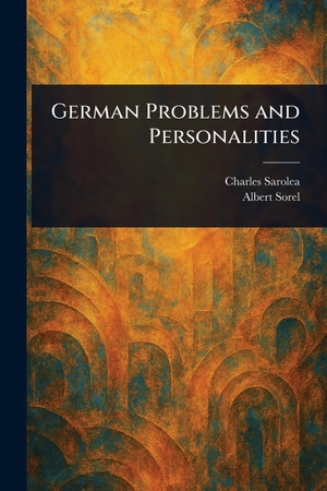 Sarolea, Charles / Albert Sorel. German Problems and Personalities. Creative Media Partners, LLC, 2025.