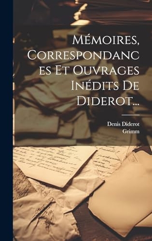Diderot, Denis / Grimm. Mémoires, Correspondances Et Ouvrages Inédits De Diderot.... Legare Street Press, 2023.