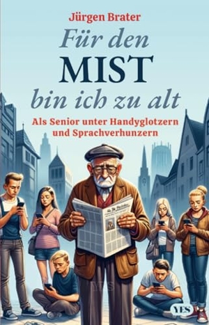 Brater, Jürgen. Für den Mist bin ich zu alt - Als Senior unter Handyglotzern und Sprachverhunzern. Yes Publishing, 2024.