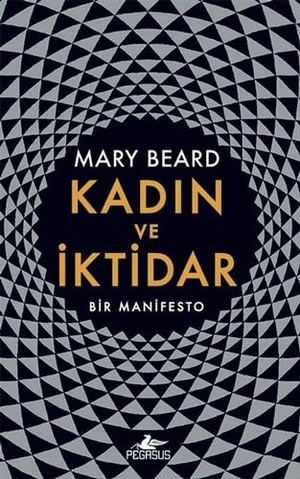 Beard, Mary. Kadin ve Iktidar - Bir Manifesto. Pegasus Yayincilik, 2018.